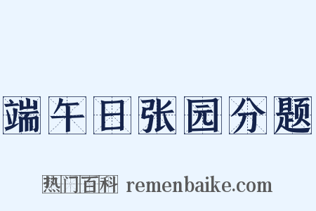 端午日张园分题是什么意思的图片
